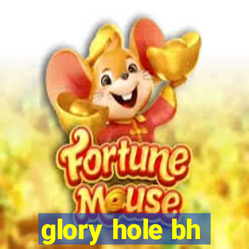 glory hole bh